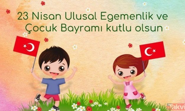 23 NİSAN ULUSAL EGEMENLİK VE ÇOCUK BAYRAMI KUTLU OLSUN…